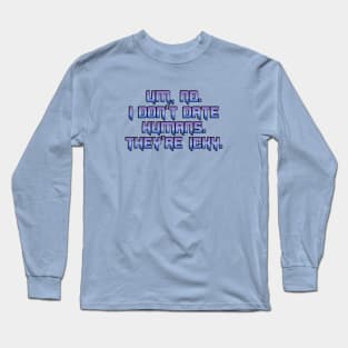 No, I don't date Humans Long Sleeve T-Shirt